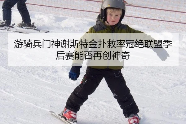 you-qi-bing-men-shen-xie-si-te-jin-pu-jiu-lv-guan-jue-lian-meng-ji-hou-sai-neng-fou-zai-chuang-shen-qi-2-889.jpg